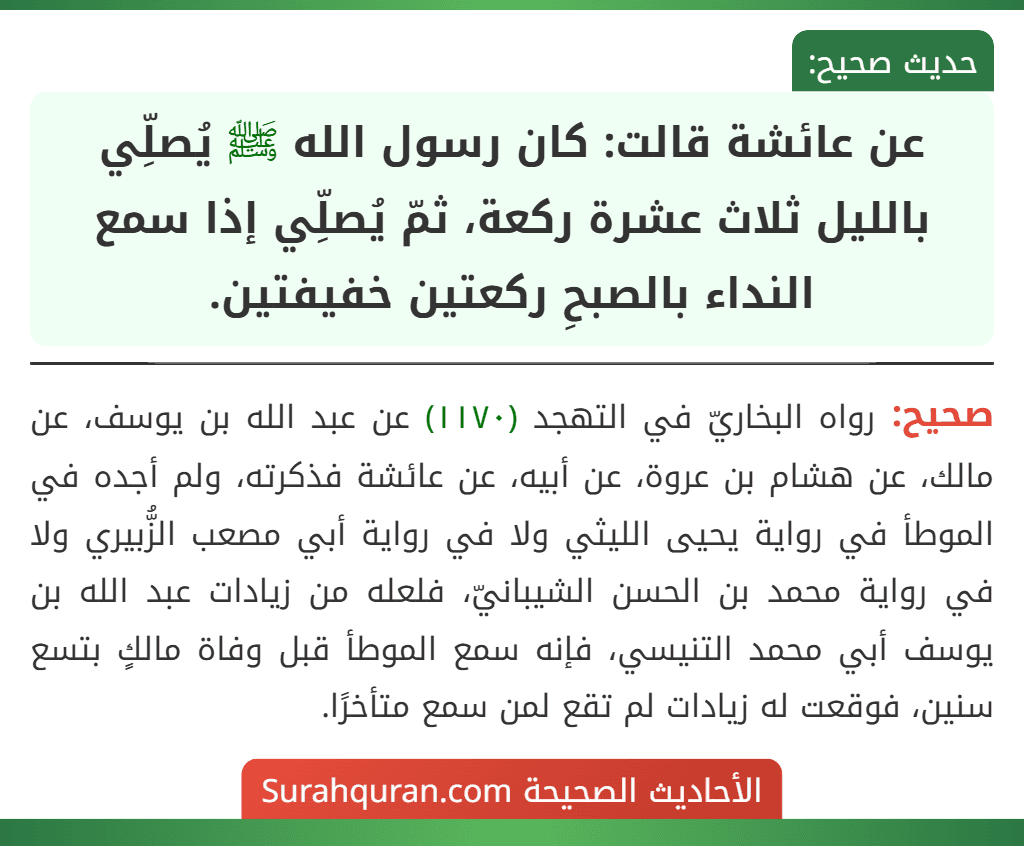 عن عائشة قالت: كان رسول الله ﷺ يُصلِّي بالليل ثلاث عشرة ركعة، ثمّ يُصلِّي إذا سمع النداء بالصبحِ ركعتين خفيفتين.