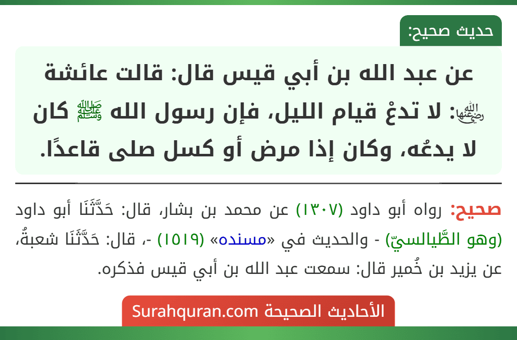 عن عبد الله بن أبي قيس قال: قالت عائشة ﵂: لا تدعْ قيام الليل، فإن رسول الله ﷺ كان لا يدعُه، وكان إذا مرض أو كسل صلى قاعدًا.