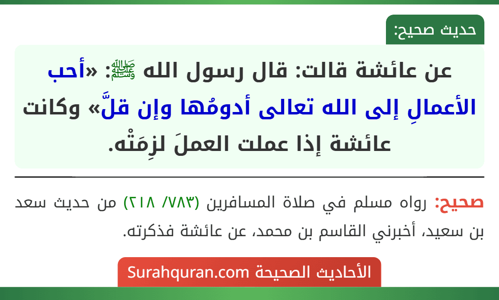 عن عائشة قالت: قال رسول الله ﷺ: «أحب الأعمالِ إلى الله تعالى أدومُها وإن قلَّ» وكانت عائشة إذا عملت العملَ لزِمَتْه.