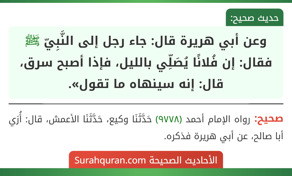وعن أبي هريرة قال: جاء رجل إلى النَّبِيّ ﷺ فقال: إن فُلانًا يُصَلِّي بالليل، فإذا أصبح سرق، قال: إنه سينهاه ما تقول».