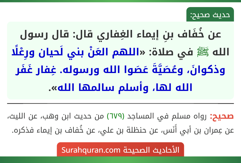 عن خُفَاف بنِ إيماء الغِفاري قال: قال رسول الله ﷺ في صلاة: «اللهم العَنْ بني لَحيان ورِعْلًا وذكوانَ، وعُصَيَّةَ عَصَوا الله ورسوله. غِفار غَفَر الله لها، وأسلم سالمها الله».