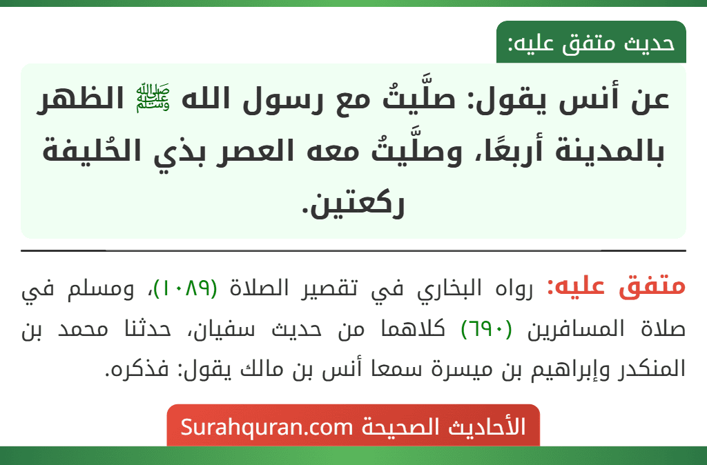عن أنس يقول: صلَّيتُ مع رسول الله ﷺ الظهر بالمدينة أربعًا، وصلَّيتُ معه العصر بذي الحُليفة ركعتين.