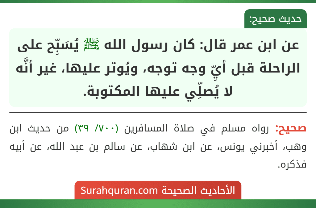 عن ابن عمر قال: كان رسول الله ﷺ يُسَبِّح على الراحلة قبل أيِّ وجه توجه، ويُوتر عليها، غير أنَّه لا يُصلِّي عليها المكتوبة.