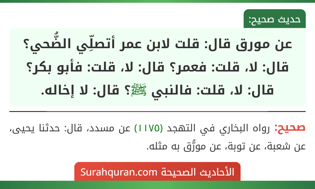 عن مورق قال: قلت لابن عمر أتصلِّي الضُّحي؟ قال: لا، قلت: فعمر؟ قال: لا، قلت: فأبو بكر؟ قال: لا، قلت: فالنبي ﷺ؟ قال: لا إخاله.