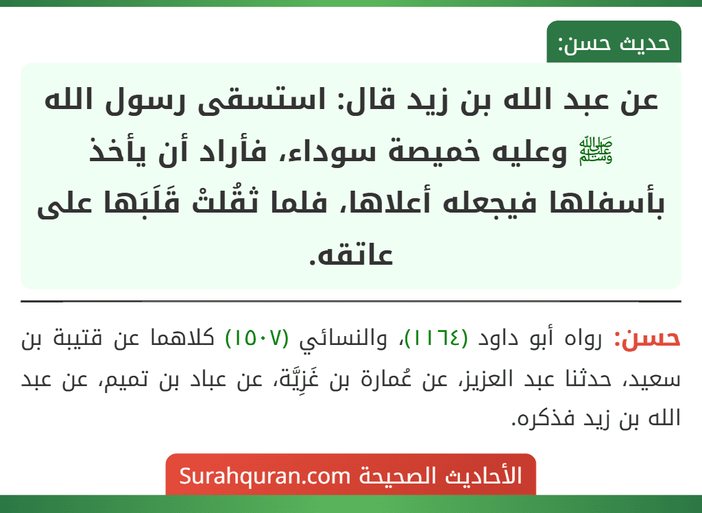 عن عبد الله بن زيد قال: استسقى رسول الله ﷺ وعليه خميصة سوداء، فأراد أن يأخذ بأسفلها فيجعله أعلاها، فلما ثقُلتْ قَلَبَها على عاتقه.