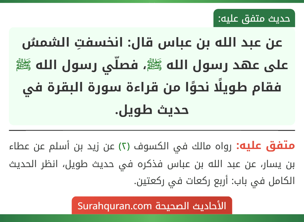 عن عبد الله بن عباس قال: انخسفتِ الشمسُ على عهد رسول الله ﷺ، فصلّي رسول الله ﷺ فقام طويلًا نحوًا من قراءة سورة البقرة في حديث طويل.