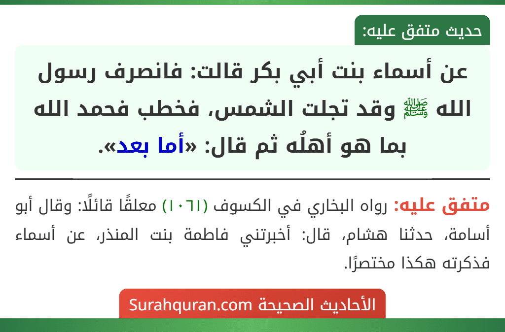 عن أسماء بنت أبي بكر قالت: فانصرف رسول الله ﷺ وقد تجلت الشمس، فخطب فحمد الله بما هو أهلُه ثم قال: «أما بعد». عن أسماء بنت أبي بكر قالت: فانصرف رسول الله ﷺ وقد تجلت الشمس، فخطب فحمد الله بما هو أهلُه ثم قال: «أما بعد».