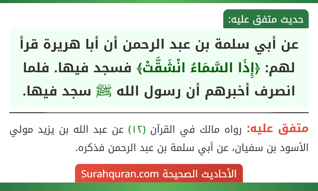 عن أبي سلمة بن عبد الرحمن أن أبا هريرة قرأ لهم: ﴿إِذَا السَّمَاءُ انْشَقَّتْ﴾ فسجد فيها. فلما انصرف أخبرهم أن رسول الله ﷺ سجد فيها.