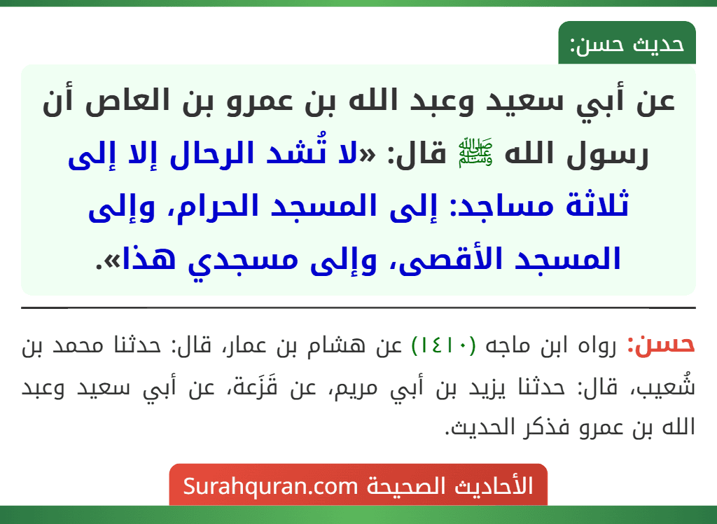 عن أبي سعيد وعبد الله بن عمرو بن العاص أن رسول الله ﷺ قال: «لا تُشد الرحال إلا إلى ثلاثة مساجد: إلى المسجد الحرام، وإلى المسجد الأقصى، وإلى مسجدي هذا».