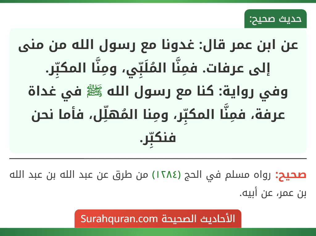 عن ابن عمر قال: غدونا مع رسول الله من منى إلى عرفات. فمِنَّا المُلَبِّي، ومِنَّا المكبِّر.
وفي رواية: كنا مع رسول الله ﷺ في غداة عرفة، فمِنَّا المكبِّر، ومِنا المُهلِّل، فأما نحن فنكبِّر.