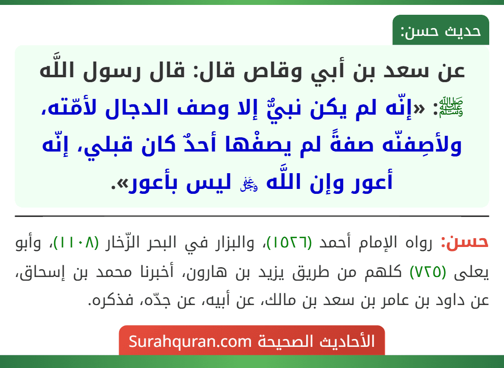 عن سعد بن أبي وقاص قال: قال رسول اللَّه ﷺ: «إنّه لم يكن نبيٌّ إلا وصف الدجال لأمّته، ولأصِفنّه صفةً لم يصفْها أحدٌ كان قبلي، إنّه أعور وإن اللَّه ﷿ ليس بأعور».