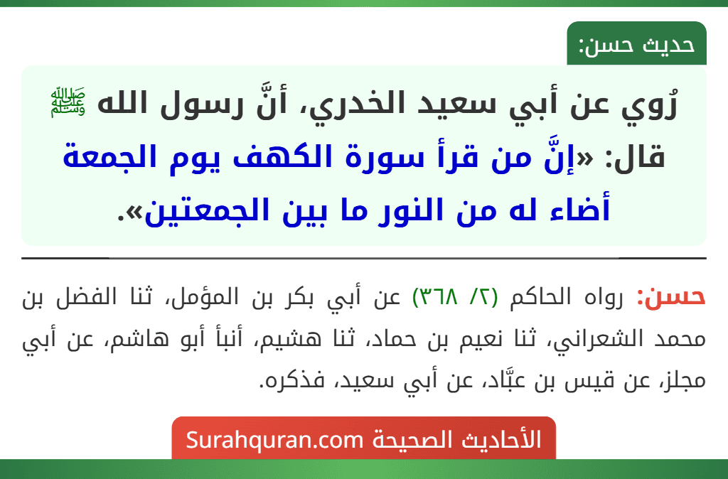 رُوي عن أبي سعيد الخدري، أنَّ رسول الله ﷺ قال: «إنَّ من قرأ سورة الكهف يوم الجمعة أضاء له من النور ما بين الجمعتين».