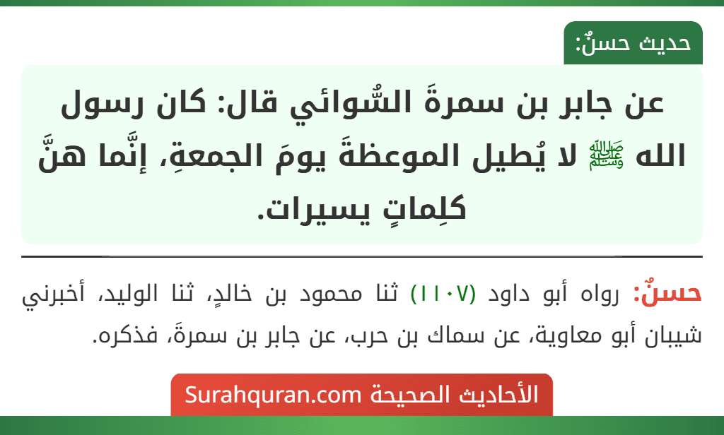 عن جابر بن سمرةَ السُّوائي قال: كان رسول الله ﷺ لا يُطيل الموعظةَ يومَ الجمعةِ، إنَّما هنَّ كلِماتٍ يسيرات. عن جابر بن سمرةَ السُّوائي قال: كان رسول الله ﷺ لا يُطيل الموعظةَ يومَ الجمعةِ، إنَّما هنَّ كلِماتٍ يسيرات.