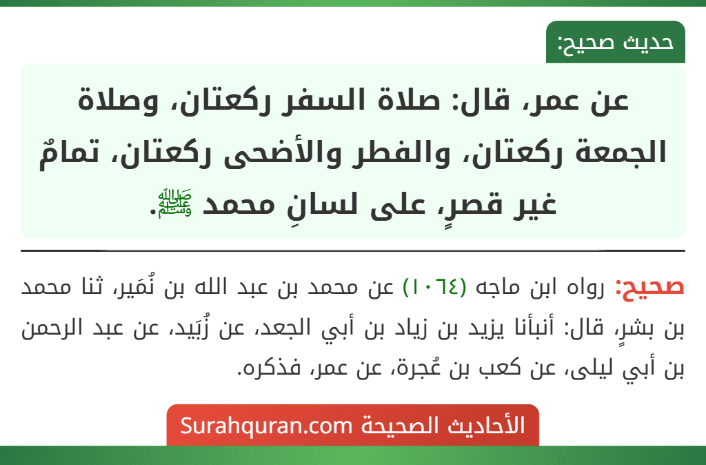 عن عمر، قال: صلاة السفر ركعتان، وصلاة الجمعة ركعتان، والفطر والأضحى ركعتان، تمامٌ غير قصرٍ، على لسانِ محمد ﷺ.