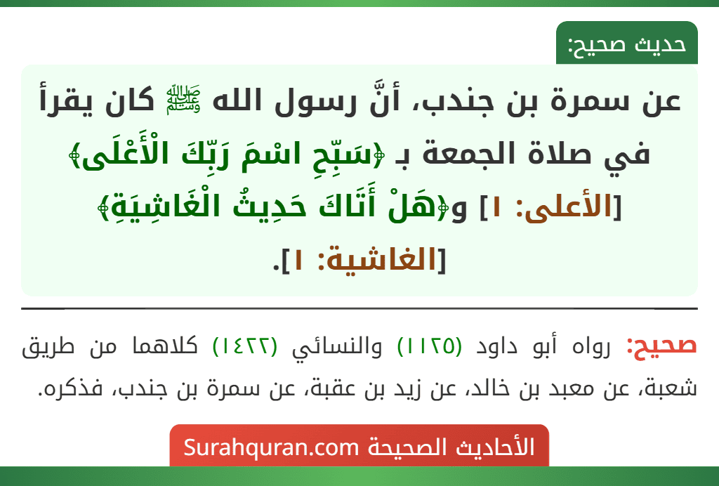 عن سمرة بن جندب، أنَّ رسول الله ﷺ كان يقرأ في صلاة الجمعة بـ ﴿سَبِّحِ اسْمَ رَبِّكَ الْأَعْلَى﴾ [الأعلى: ١] و﴿هَلْ أَتَاكَ حَدِيثُ الْغَاشِيَةِ﴾ [الغاشية: ١].