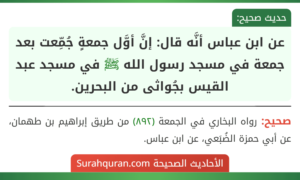 عن ابن عباس أنَّه قال: إنَّ أوَّل جمعةٍ جُمِّعت بعد جمعة في مسجد رسول الله ﷺ في مسجد عبد القيس بجُواثى من البحرين.