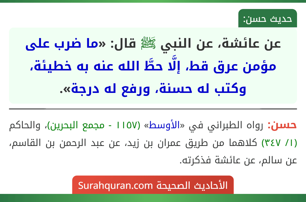 عن عائشة، عن النبي ﷺ قال: «ما ضرب على مؤمن عرق قط، إلَّا حطَّ الله عنه به خطيئة، وكتب له حسنة، ورفع له درجة». عن عائشة، عن النبي ﷺ قال: «ما ضرب على مؤمن عرق قط، إلَّا حطَّ الله عنه به خطيئة، وكتب له حسنة، ورفع له درجة».