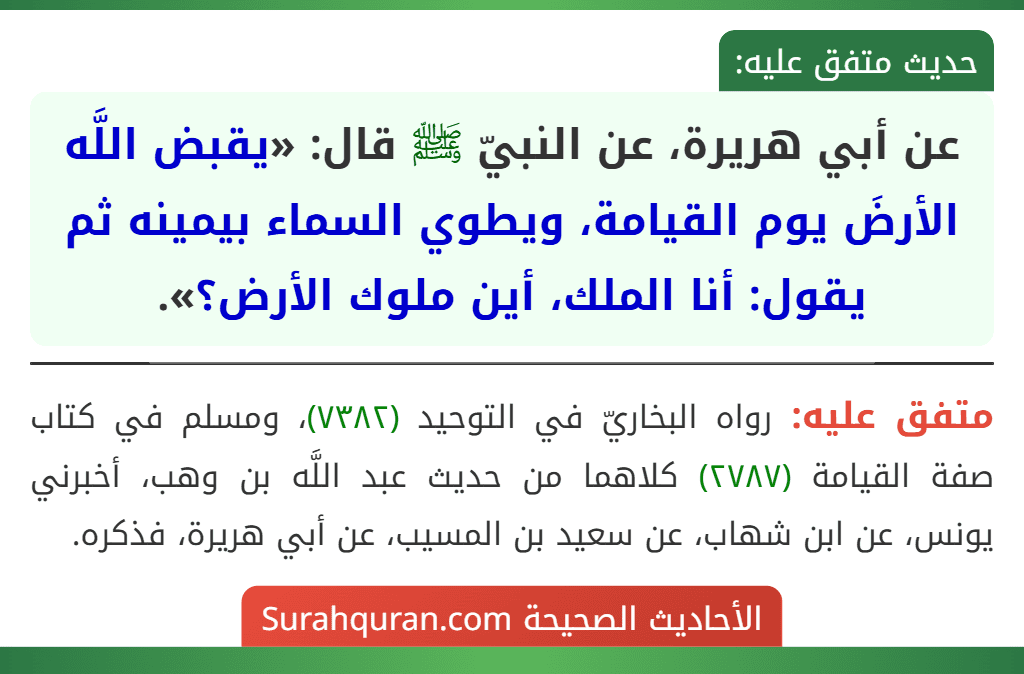 عن أبي هريرة، عن النبيّ ﷺ قال: «يقبض اللَّه الأرضَ يوم القيامة، ويطوي السماء بيمينه ثم يقول: أنا الملك، أين ملوك الأرض؟».