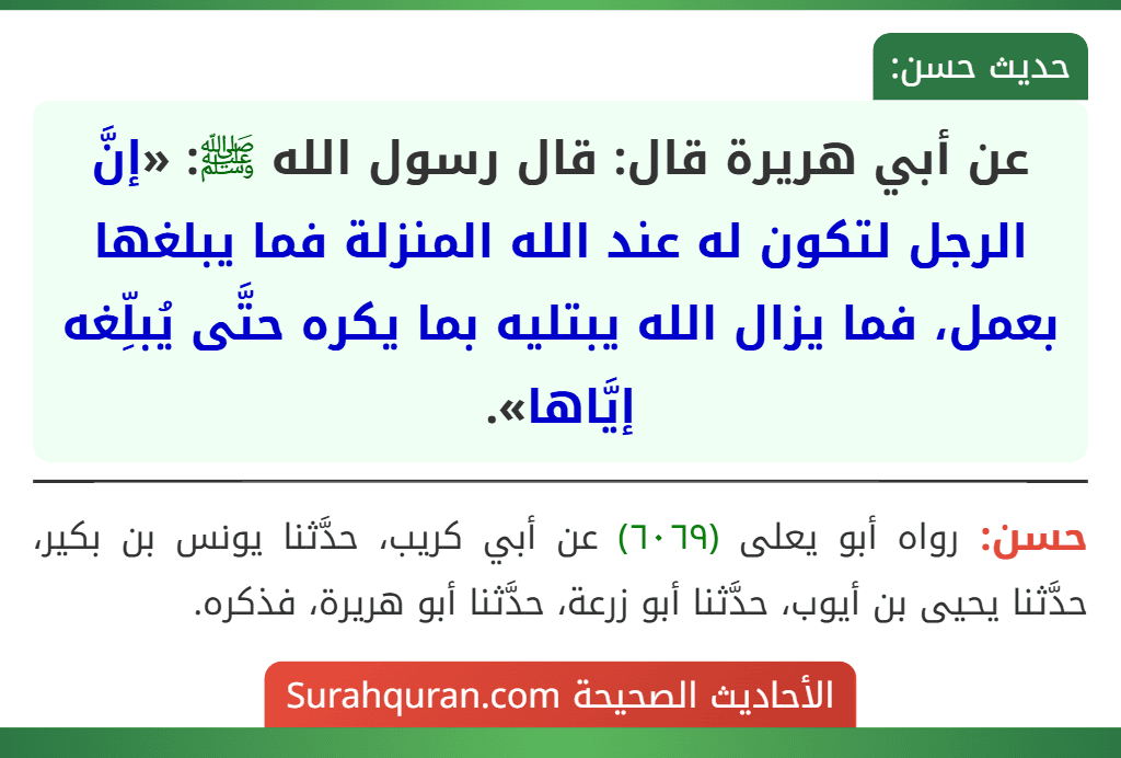 عن أبي هريرة قال: قال رسول الله ﷺ: «إنَّ الرجل لتكون له عند الله المنزلة فما يبلغها بعمل، فما يزال الله يبتليه بما يكره حتَّى يُبلِّغه إيَّاها».
