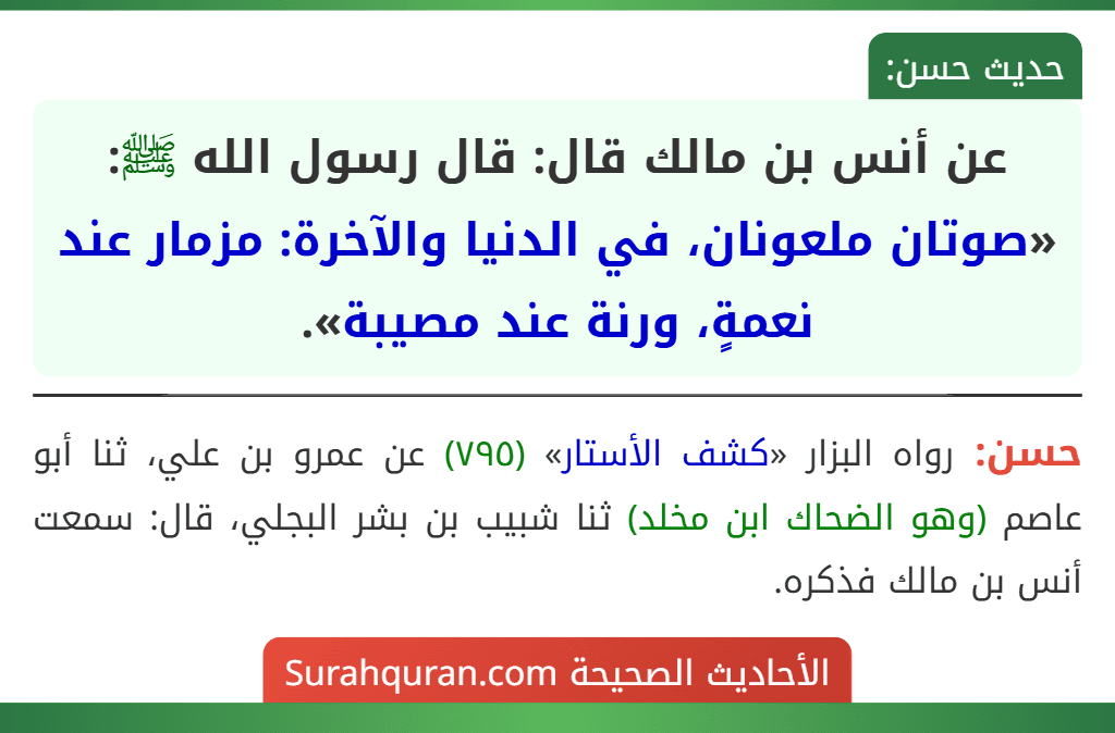 عن أنس بن مالك قال: قال رسول الله ﷺ: «صوتان ملعونان، في الدنيا والآخرة: مزمار عند نعمةٍ، ورنة عند مصيبة».