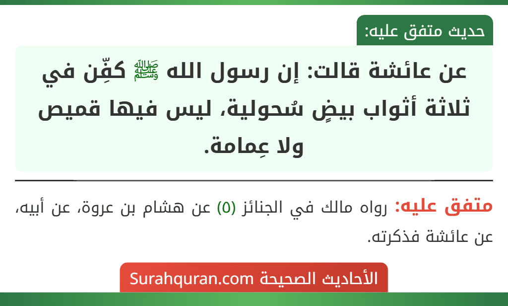 عن عائشة قالت: إن رسول الله ﷺ كفِّن في ثلاثة أثواب بيضٍ سُحولية، ليس فيها قميص ولا عِمامة.