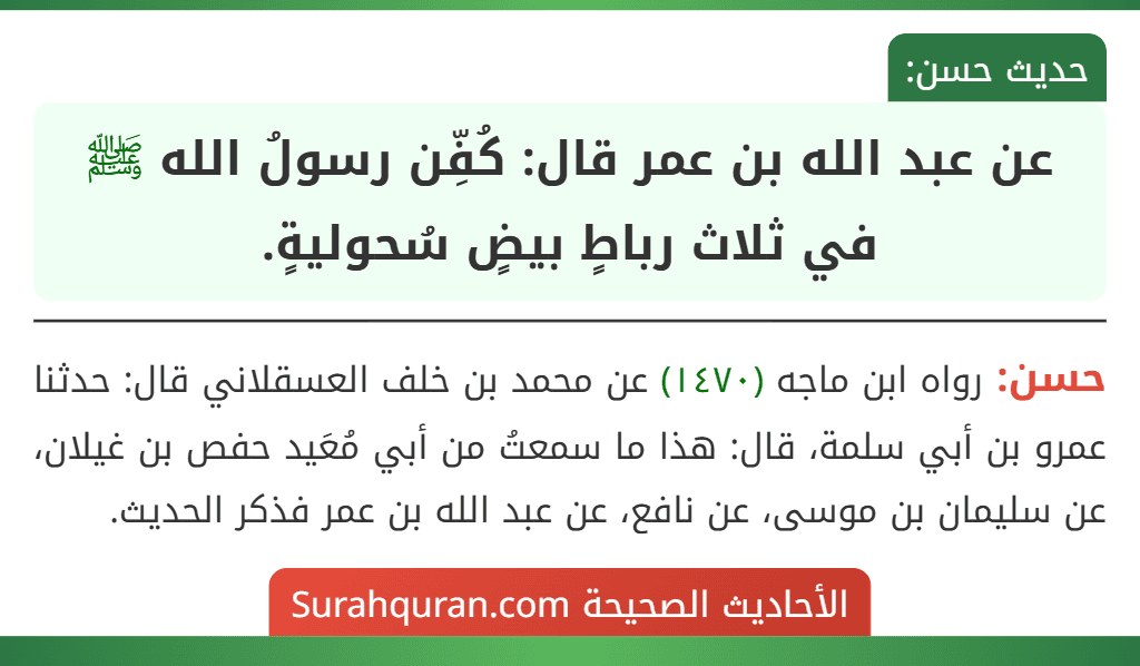 عن عبد الله بن عمر قال: كُفِّن رسولُ الله ﷺ في ثلاث رباطٍ بيضٍ سُحوليةٍ.