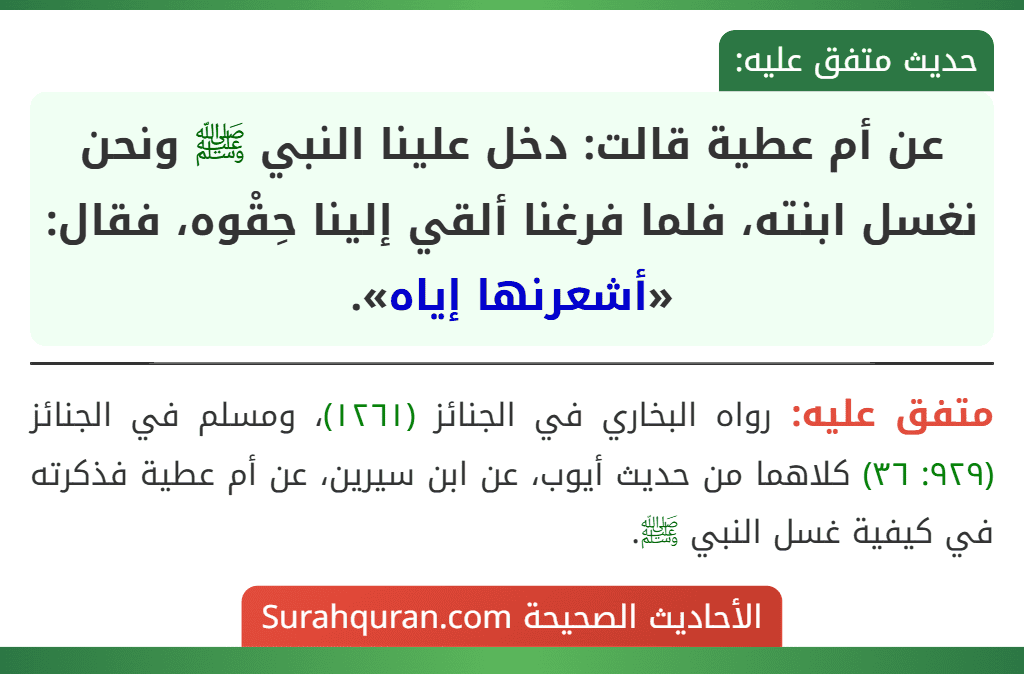 عن أم عطية قالت: دخل علينا النبي ﷺ ونحن نغسل ابنته، فلما فرغنا ألقي إلينا حِقْوه، فقال: «أشعرنها إياه».