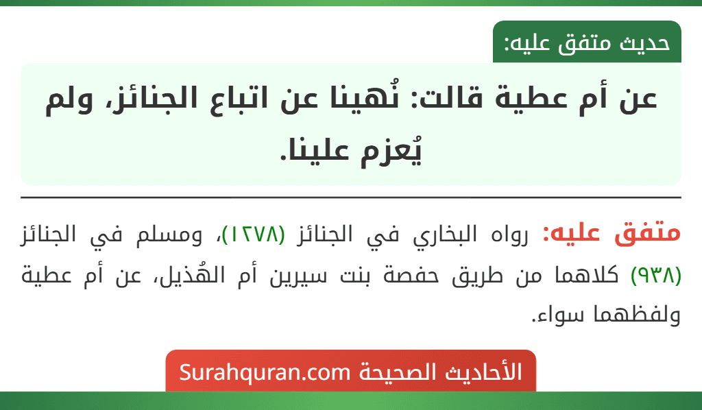 عن أم عطية قالت: نُهينا عن اتباع الجنائز، ولم يُعزم علينا. عن أم عطية قالت: نُهينا عن اتباع الجنائز، ولم يُعزم علينا.