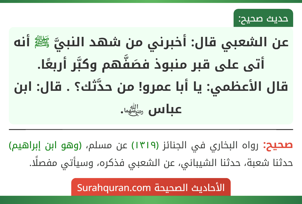 عن الشعبي قال: أخبرني من شهد النبيَّ ﷺ أنه أتى على قبر منبوذ فصَفَّهم وكبَّر أربعًا.
قال الأعظمي: يا أبا عمرو! من حدَّثك؟ . قال: ابن عباس ﵄.