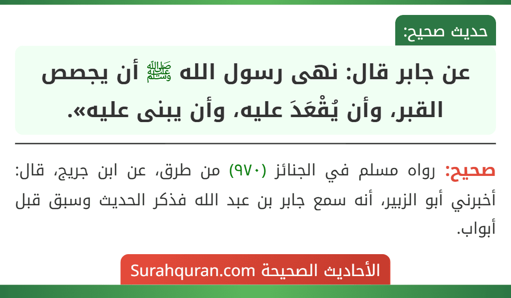 عن جابر قال: نهى رسول الله ﷺ أن يجصص القبر، وأن يُقْعَدَ عليه، وأن يبنى عليه».