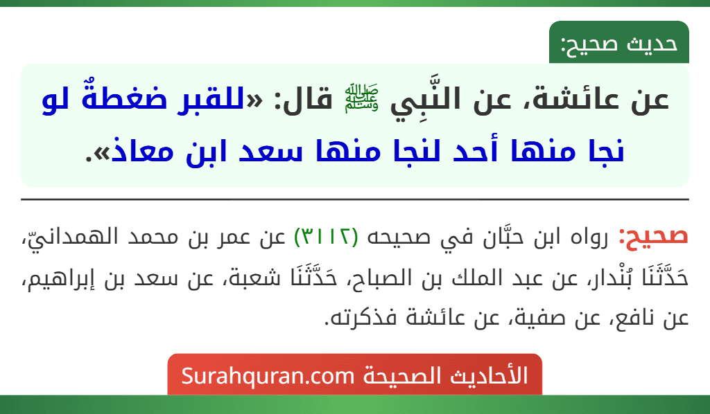 عن عائشة، عن النَّبِي ﷺ قال: «للقبر ضغطةٌ لو نجا منها أحد لنجا منها سعد ابن معاذ». عن عائشة، عن النَّبِي ﷺ قال: «للقبر ضغطةٌ لو نجا منها أحد لنجا منها سعد ابن معاذ».