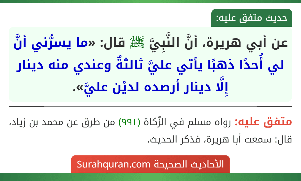 عن أبي هريرة، أنَّ النَّبِيَّ ﷺ قال: «ما يسرُّني أنَّ لي أُحدًا ذهبًا يأتي عليَّ ثالثةٌ وعندي منه دينار إِلَّا دينار أرصده لديْن عليَّ».