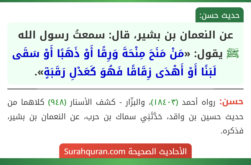 عن النعمان بن بشير، قال: سمعتُ رسول الله ﷺ يقول: «مَنْ مَنَحَ مِنْحَةَ وَرِقًا أَوْ ذَهَبًا أَوْ سَقَى لَبَنًا أَوْ أَهْدَى زِقَاقًا فَهُوَ كَعَدْلِ رَقَبَةٍ».