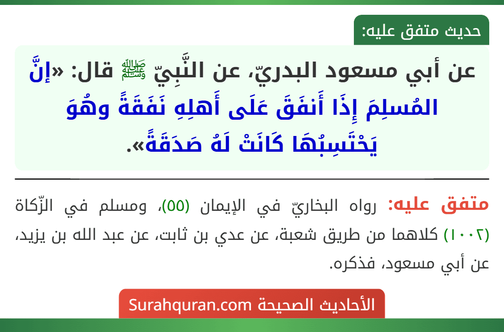 عن أبي مسعود البدريّ، عن النَّبِيّ ﷺ قال: «إنَّ المُسلِمَ إِذَا أَنفَقَ عَلَى أَهلِهِ نَفَقَةً وهُوَ يَحْتَسِبُهَا كَانَتْ لَهُ صَدَقَةً». عن أبي مسعود البدريّ، عن النَّبِيّ ﷺ قال: «إنَّ المُسلِمَ إِذَا أَنفَقَ عَلَى أَهلِهِ نَفَقَةً وهُوَ يَحْتَسِبُهَا كَانَتْ لَهُ صَدَقَةً».
