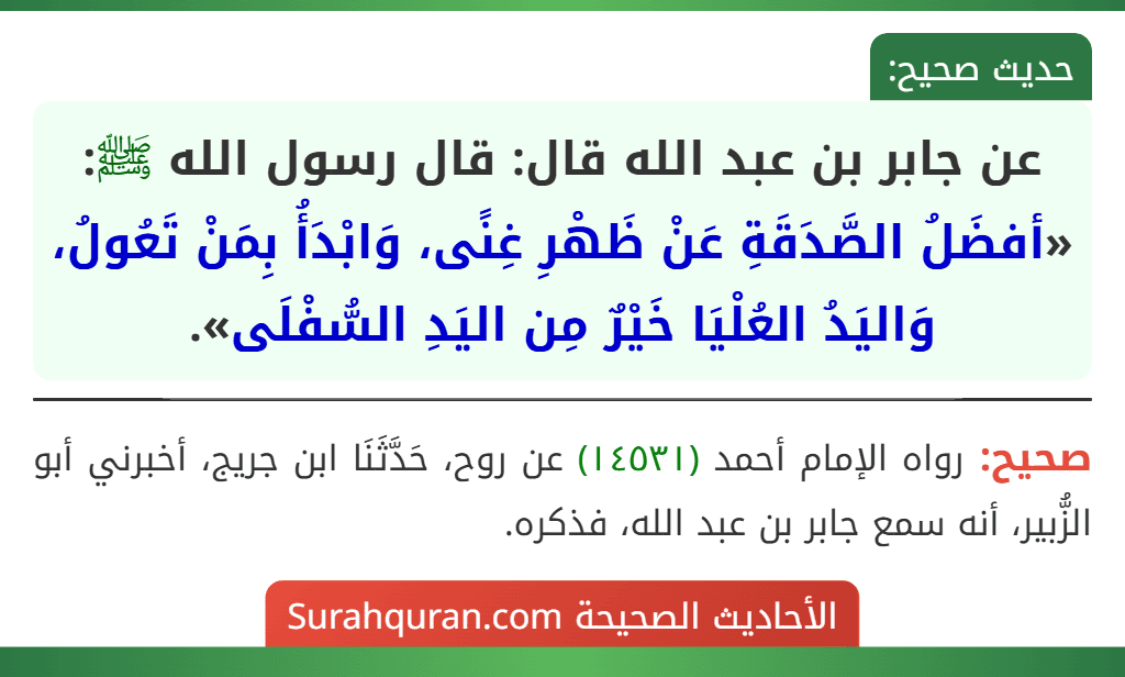 عن جابر بن عبد الله قال: قال رسول الله ﷺ: «أفضَلُ الصَّدَقَةِ عَنْ ظَهْرِ غِنًى، وَابْدَأُ بِمَنْ تَعُولُ، وَاليَدُ العُلْيَا خَيْرٌ مِن اليَدِ السُّفْلَى».