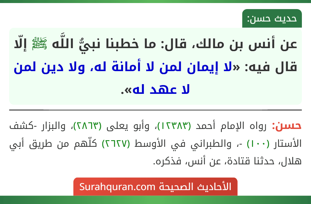 عن أنس بن مالك، قال: ما خطبنا نبيُّ اللَّه ﷺ إلّا قال فيه: «لا إيمان لمن لا أمانة له، ولا دين لمن لا عهد له».
