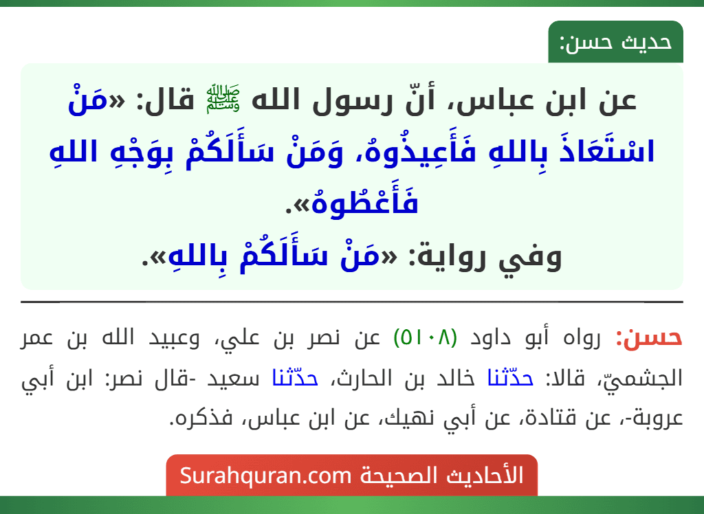 عن ابن عباس، أنّ رسول الله ﷺ قال: «مَنْ اسْتَعَاذَ بِاللهِ فَأَعِيذُوهُ، وَمَنْ سَأَلَكُمْ بِوَجْهِ اللهِ فَأَعْطُوهُ».
وفي رواية: «مَنْ سَأَلَكُمْ بِاللهِ».