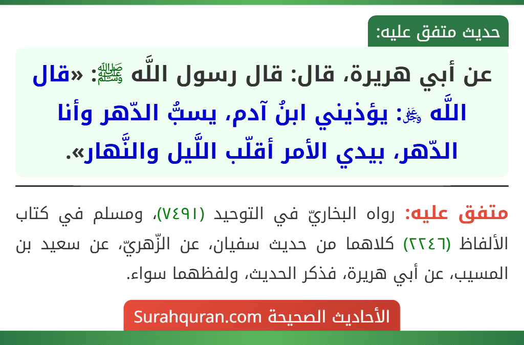 عن أبي هريرة، قال: قال رسول اللَّه ﷺ: «قال اللَّه ﷿: يؤذيني ابنُ آدم، يسبُّ الدّهر وأنا الدّهر، بيدي الأمر أقلّب اللَّيل والنَّهار».