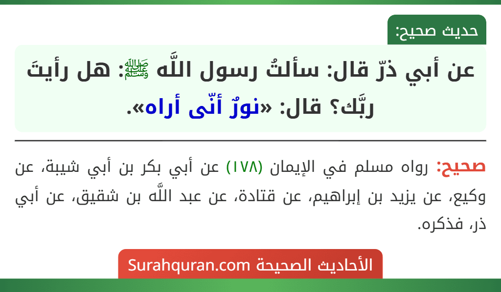 عن أبي ذرّ قال: سألتُ رسول اللَّه ﷺ: هل رأيتَ ربَّك؟ قال: «نورٌ أنّى أراه». عن أبي ذرّ قال: سألتُ رسول اللَّه ﷺ: هل رأيتَ ربَّك؟ قال: «نورٌ أنّى أراه».