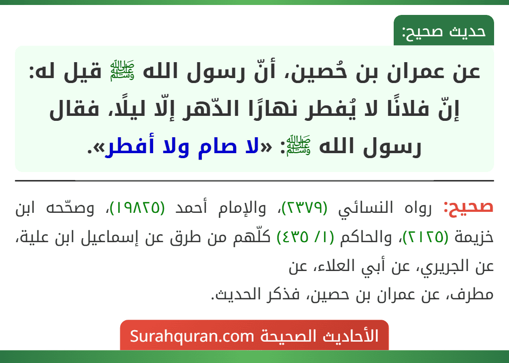 عن عمران بن حُصين، أنّ رسول الله ﷺ قيل له: إنّ فلانًا لا يُفطر نهارًا الدّهر إلّا ليلًا، فقال رسول الله ﷺ: «لا صام ولا أفطر».