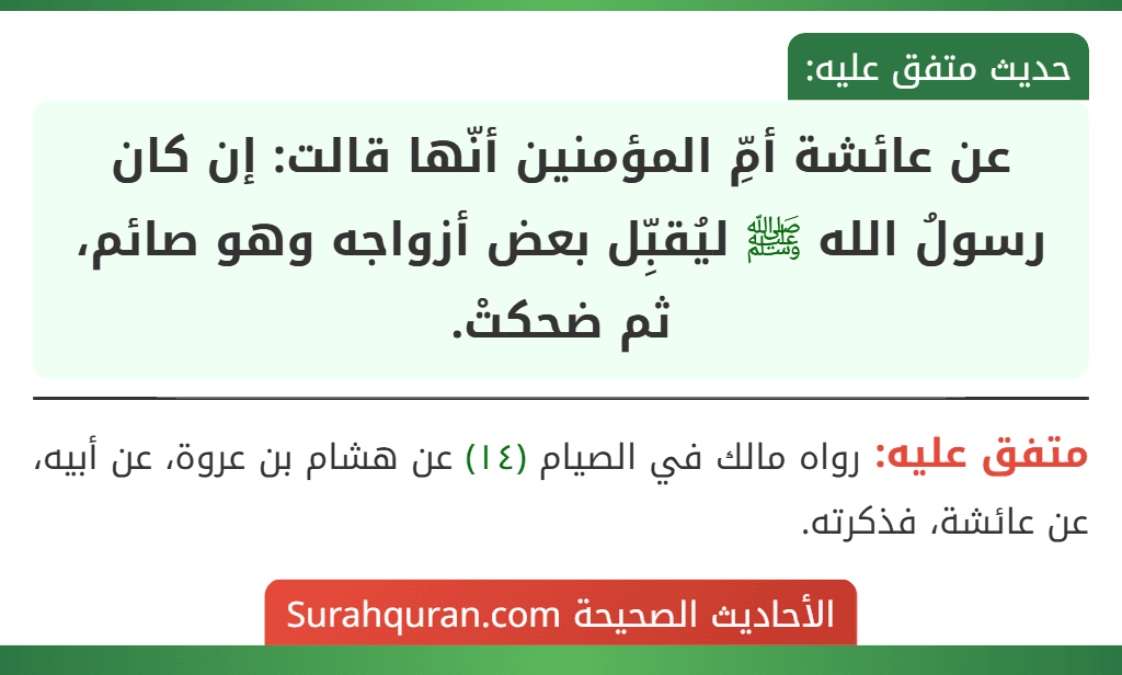 عن عائشة أمِّ المؤمنين أنّها قالت: إن كان رسولُ الله ﷺ ليُقبِّل بعض أزواجه وهو صائم، ثم ضحكتْ.