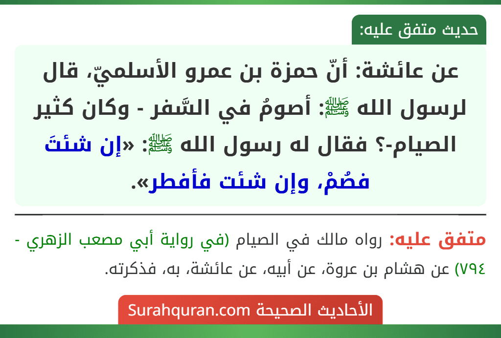 عن عائشة: أنّ حمزة بن عمرو الأسلميّ، قال لرسول الله ﷺ: أصومُ في السَّفر - وكان كثير الصيام-؟ فقال له رسول الله ﷺ: «إن شئتَ فصُمْ، وإن شئت فأفطر».