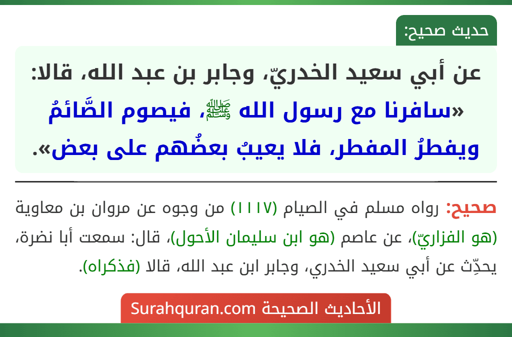 عن أبي سعيد الخدريّ، وجابر بن عبد الله، قالا: «سافرنا مع رسول الله ﷺ، فيصوم الصَّائمُ ويفطرُ المفطر، فلا يعيبُ بعضُهم على بعض».