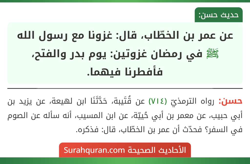 عن عمر بن الخطّاب، قال: غزونا مع رسول الله ﷺ في رمضان غزوتين: يوم بدر والفتح، فأفطرنا فيهما.