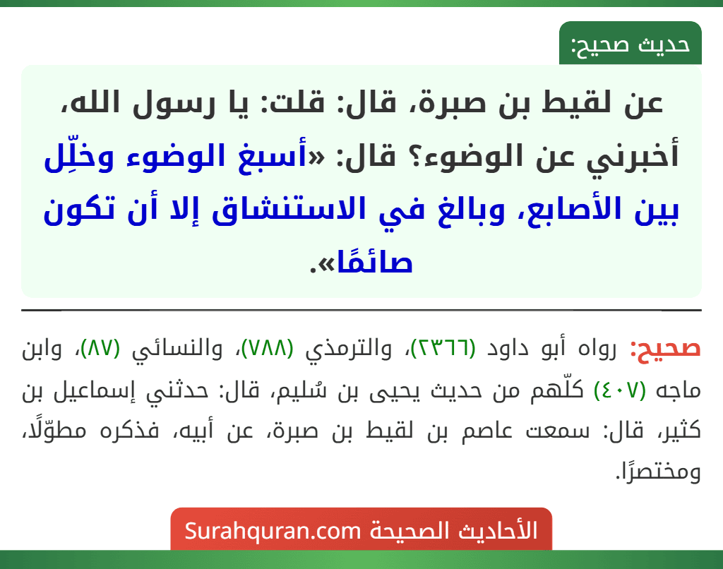 عن لقيط بن صبرة، قال: قلت: يا رسول الله، أخبرني عن الوضوء؟ قال: «أسبغ الوضوء وخلِّل بين الأصابع، وبالغ في الاستنشاق إلا أن تكون صائمًا».
