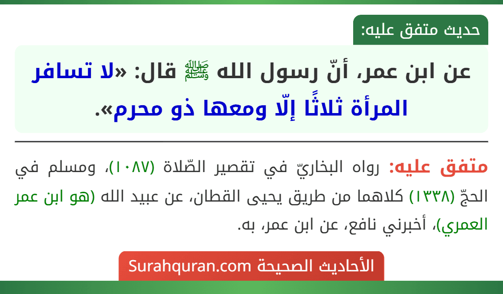 عن ابن عمر، أنّ رسول الله ﷺ قال: «لا تسافر المرأة ثلاثًا إلّا ومعها ذو محرم». عن ابن عمر، أنّ رسول الله ﷺ قال: «لا تسافر المرأة ثلاثًا إلّا ومعها ذو محرم».