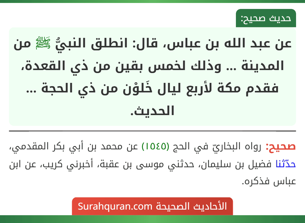 عن عبد الله بن عباس، قال: انطلق النبيُّ ﷺ من المدينة ... وذلك لخمس بقين من ذي القعدة، فقدم مكة لأربع ليال خَلوْن من ذي الحجة ... الحديث.