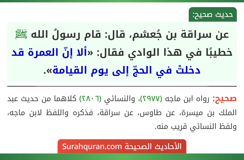 عن سراقة بن جُعشم، قال: قام رسولُ الله ﷺ خطيبًا في هذا الوادي فقال: «ألا إنّ العمرة قد دخلتْ في الحجّ إلى يوم القيامة».