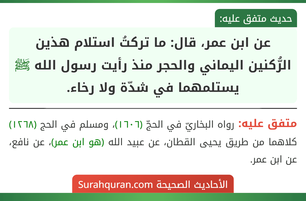 عن ابن عمر، قال: ما تركتُ استلام هذين الرُّكنين اليماني والحجر منذ رأيت رسول الله ﷺ يستلمهما في شدّة ولا رخاء.