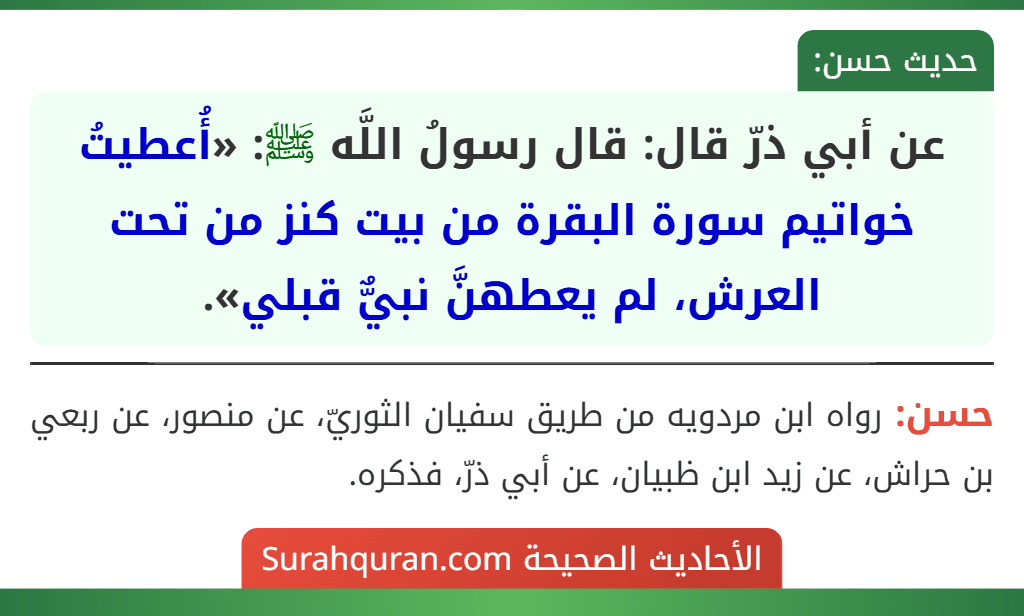 عن أبي ذرّ قال: قال رسولُ اللَّه ﷺ: «أُعطيتُ خواتيم سورة البقرة من بيت كنز من تحت العرش، لم يعطهنَّ نبيٌّ قبلي». عن أبي ذرّ قال: قال رسولُ اللَّه ﷺ: «أُعطيتُ خواتيم سورة البقرة من بيت كنز من تحت العرش، لم يعطهنَّ نبيٌّ قبلي».